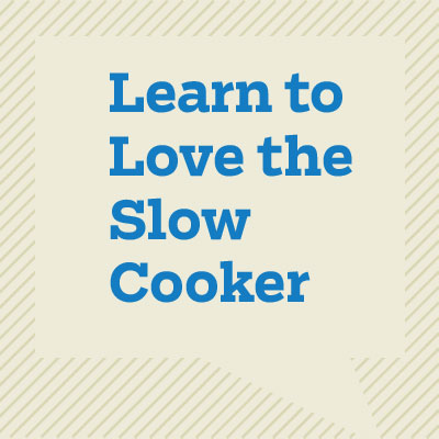 Learn to Love the Slow Cooker