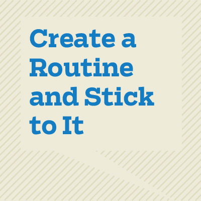 Create a Routine and Stick to It
